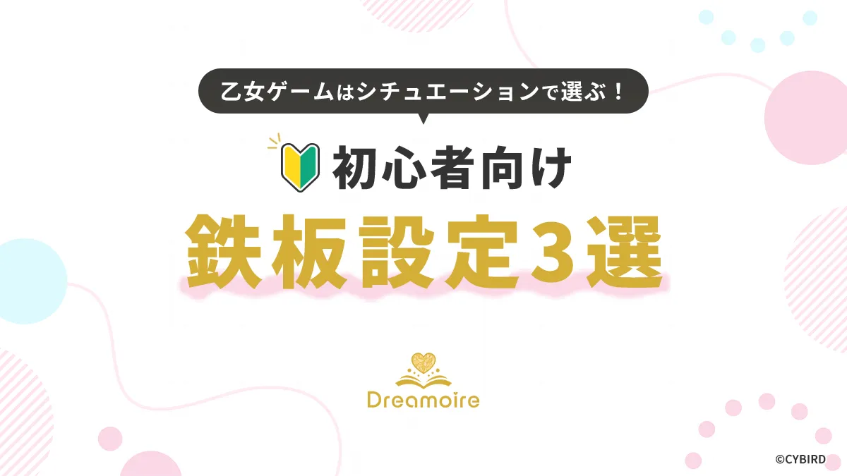 乙女ゲームはシチュエーションで選ぶ！ 初心者向け鉄板設定3選